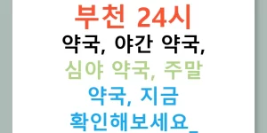 부천 24시 약국, 야간 약국, 심야 약국, 주말 약국, 지금 확인해보세요!