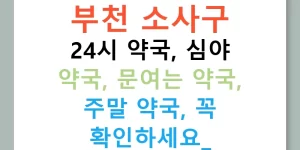 부천 소사구 24시 약국, 심야 약국, 문여는 약국, 주말 약국, 꼭 확인하세요!