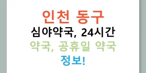 인천 동구 심야약국, 24시간 약국, 공휴일 약국 정보!