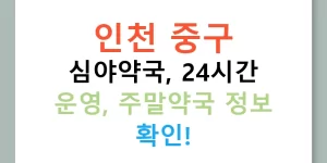 인천 중구 심야약국, 24시간 운영, 주말약국 정보 확인!