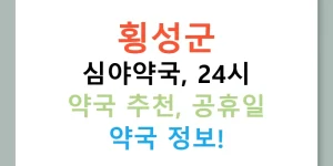 횡성군 심야약국, 24시 약국 추천, 공휴일 약국 정보!