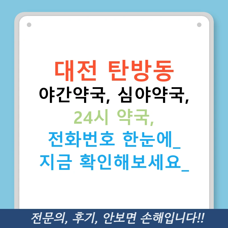 대전 탄방동 야간약국, 심야약국, 24시 약국, 전화번호 한눈에! 지금 확인해보세요!