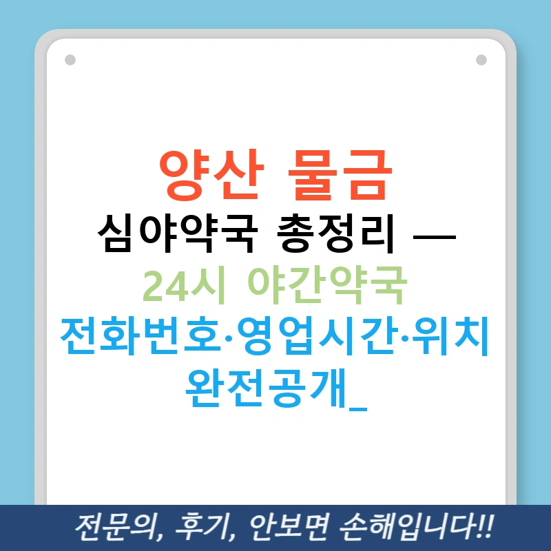 양산 물금 심야약국 총정리 — 24시 야간약국 전화번호·영업시간·위치 완전공개!