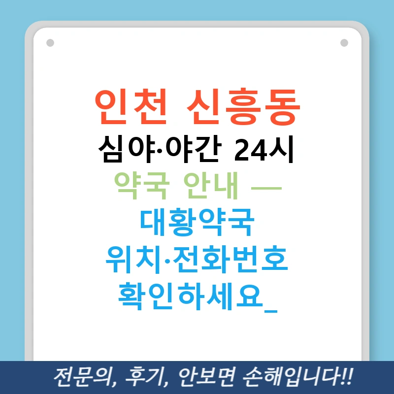 인천 신흥동 심야·야간 24시 약국 안내 — 대황약국 위치·전화번호 확인하세요!