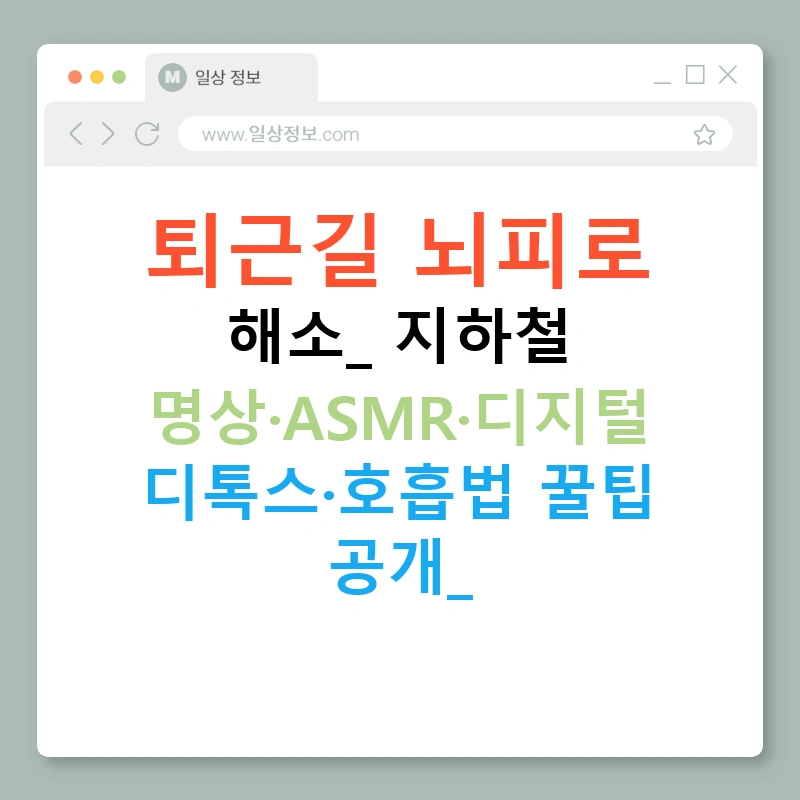 퇴근길 뇌피로 해소: 지하철 명상·ASMR·디지털 디톡스·호흡법 꿀팁 공개!