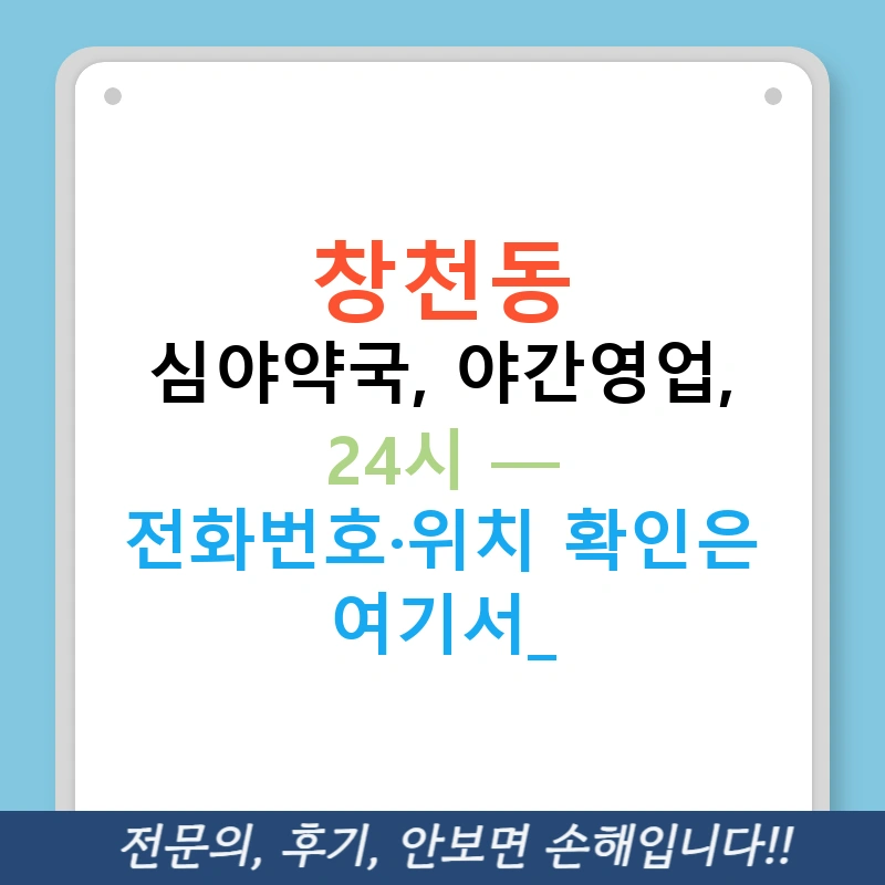 창천동 심야약국, 야간영업, 24시 — 전화번호·위치 확인은 여기서!